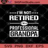I'm Not Retired I'm A Professional Grandpa SVG, Grandfather Gifts SVG, Fathers Day Gifts SVG, Great Grandpa SVG, Retired Grandfather Gifts SVG