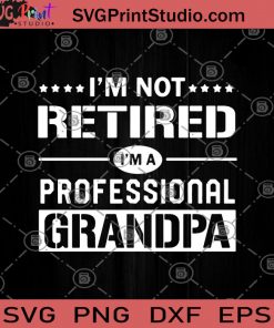I'm Not Retired I'm A Professional Grandpa SVG, Grandfather Gifts SVG, Fathers Day Gifts SVG, Great Grandpa SVG, Retired Grandfather Gifts SVG