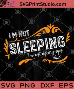 I'm Not Sleeping I'm Resting My Eyes DAD SVG, DAD Funny SVG, Father's Day SVG, Sleeping SVG