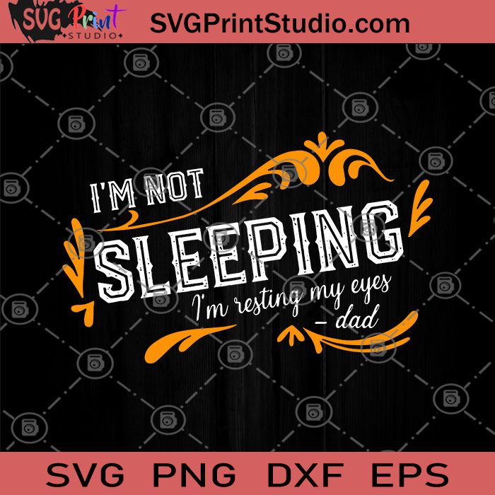 Download I M Not Sleeping I M Resting My Eyes Dad Svg Dad Funny Svg Father S Day Svg Sleeping Svg Svg Print Studio