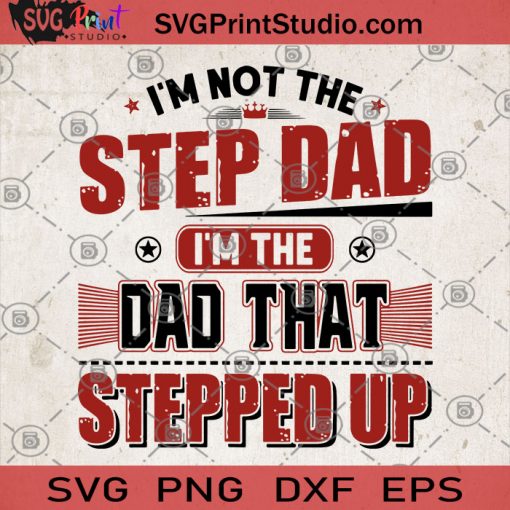 I'm Not The Step DAD I'm The DAD That Stepped Up SVG, Vintage Step Dad SVG, Step Dad Gift SVG, Best Step Dad SVG