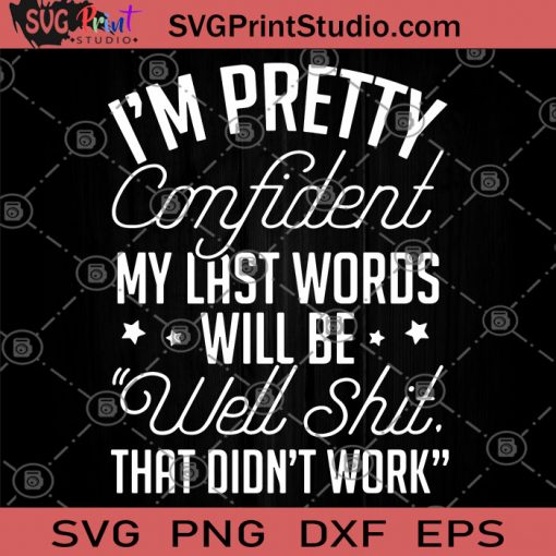 Im Pretty Confident My Last Words Will Be Well Shit That Did't Work SVG, Confident SVG, Funny SVG, Humor SVG