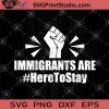 Immigrants Are Here To Stay SVG, Black Lives Matter SVG, Racism SVG