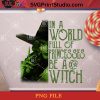 In A World Full Of Princesses Be A Witch PNG, Horror PNG, Witch PNG, Halloween PNG, Digital Download