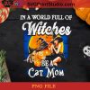 In A World Full Of Witches be A Cat Mom PNG, Halloween PNG, Witch PNG, Happy Halloween PNG, Cat Mom PNG, Pumpkin PNG Digital Download