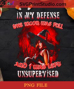 In My Defense The Moon Was Full And I Was Left Unsupervised PNG, Beautiful Witch PNG, Halloween PNG, Witch PNG Digital Download
