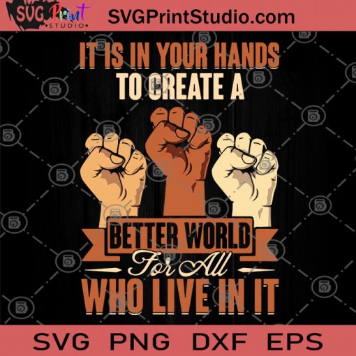 It Is In Your Hands To Create A Better World For All Who Live In It SVG, Black Lives Matter SVG, Racism SVG