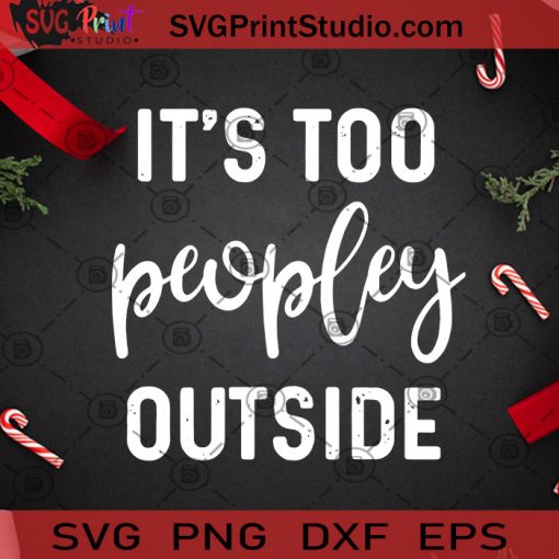 It's Too Peopley Outside SVG, Christmas SVG, Peopley SVG, Outside SVG Cricut Digital Download, Instant Download
