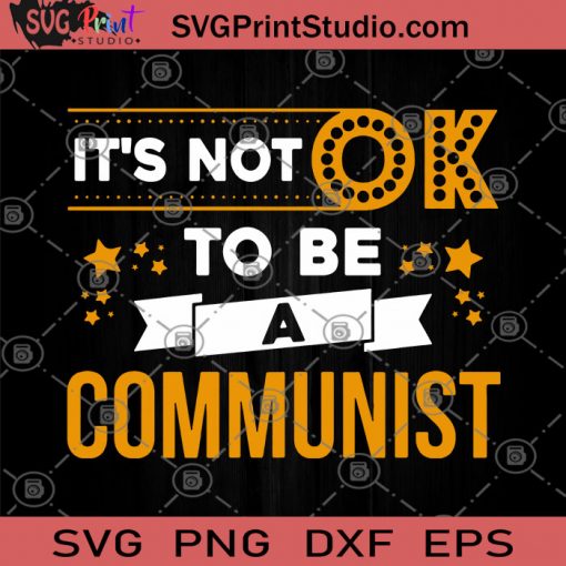 It's Not Ok To BE A Communist SVG, Funny SVG, Vintage SVG, Propaganda SVG, Communist SVG