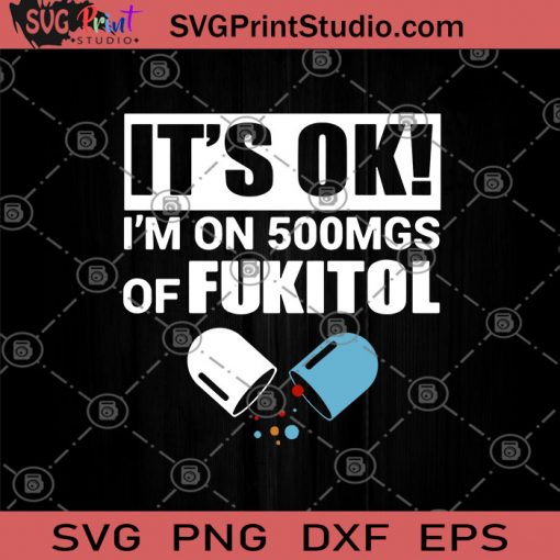 It's Ok I'm On 500mgs Of Fukitol SVG, Funny Gifts SVG, Fukitol SVG, Humor SVG
