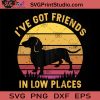 Ive Got Friends In Low Places SVG, Dog SVG, Dachshund SVG, Cricut Digital Download