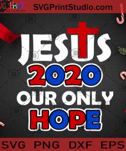 Jesus 2020 Our Only Hope SVG, Christmas SVG, Jesus SVG, God SVG, America SVG Cricut Digital Download, Instant Download