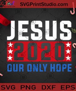Jesus 2020 Our Only Hope America SVG, Christmas SVG, Jesus SVG, God SVG, America SVG Cricut Digital Download, Instant Download