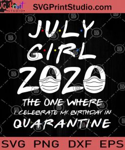 July Girl 2020 The One Where I Celebrate My Birthday Quarantine SVG, July Girl SVG, Birthday 2020 SVG, Quarantine SVG, Face Mask SVG