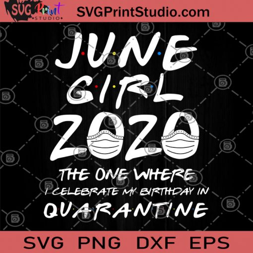 June Girl 2020 The One Where I Celebrate My Birthday Quarantine SVG, June Girl 2020 SVG, Birthday SVG, Quarantine SVG, Face Mask SVG