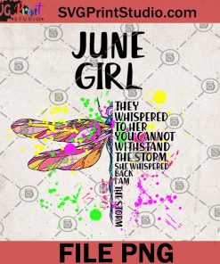 Dragonfly June Girl They Whispered To Her You Cannot Withstand The Storm Back I Am The Storm PNG, Gift For Girl, Hippie PNG, Gypsy PNG