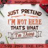 Just Pretend I’m Not Here That’s What I’m Doing SVG, Christmas SVG, Hanukkah SVG, Kwanzaa SVG Cricut Digital Download, Instant Download