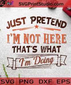 Just Pretend I’m Not Here That’s What I’m Doing SVG, Christmas SVG, Hanukkah SVG, Kwanzaa SVG Cricut Digital Download, Instant Download