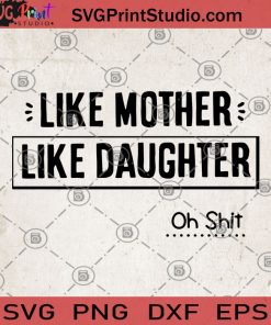 Like Mother Like Daughter Oh Shit SVG, Happy Mother's Day Gift SVG, Daughter SVG, Mother's SVG, Lover Mother's SVG