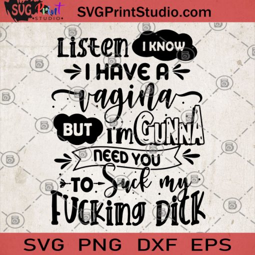 Listen I Know I Have A Vagina But I'm Gonna Need You To Suck My Fucking Dick SVG, Funny Quote SVG