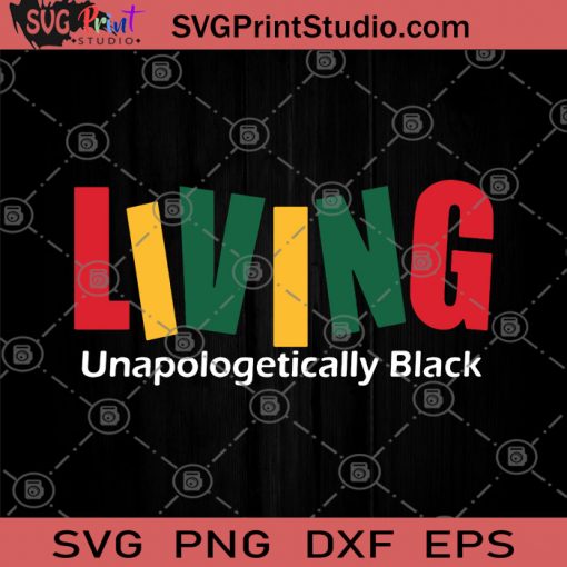 Living Unapologetically Black SVG, Black Lives Matter SVG, Racism SVG