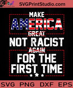 Make America Great Not Racist Again For The First Time SVG, America SVG, Cricut Digital Download