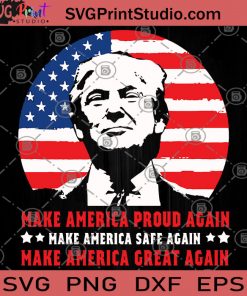 Make America Proud Again Make America Safe Again Make America Great Again SVG, America SVG, 4th July SVG