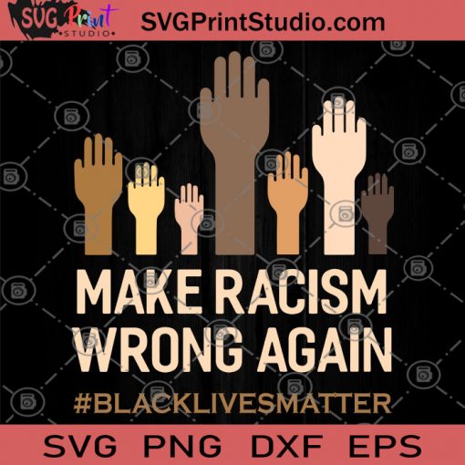 Make Racism Wrong Again Black Lives Matter SVG, George Floyd SVG, Black Lives Matter SVG