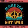Make Tea Not War SVG, Tea SVG, Not War SVG, Peace SVG, Vintage SVG
