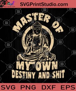 Master Of My Own Destiny And Shit SVG, Buddha SVG, Buddha Gift SVG, Buddha Lover SVG, Buddhist Followers SVG