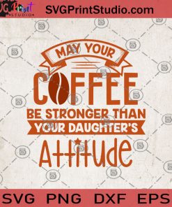 May Your Coffee Be Stronger Than Your Daughter's Attitude SVG, Funny Coffee Mom SVG, Girl Mom Mug SVG, Mother's Day Gift SVG, Kitchen Sign SVG