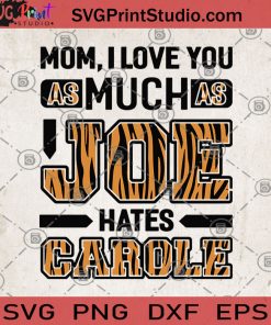 Mom I Love You As Much As Joe Hates Carole SVG, Mom SVG, Tiger King SVG, Movies SVG, Carole Baskin SVG