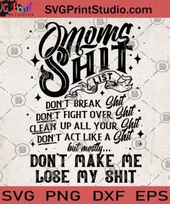 Mom’s Shit List Don't Break Shit Don't Fight Over Shit Clean Up All Your Shit SVG, Mom SVG, Gift For Mom SVG, Mom’s Shit SVG, Love Mom SVG