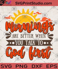 Morning Are Better When You Talk To God First SVG, God SVG, Morning SVG