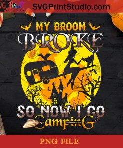My Broke So Now I go Camping Witch PNG, Happy Halloween PNG, Halloween PNG, Camper PNG, Digital Download