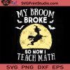 My Broom Broke So Now Teach Math SVG, Witches SVG, Halloween SVG, Cricut Digital Download, Instant Download