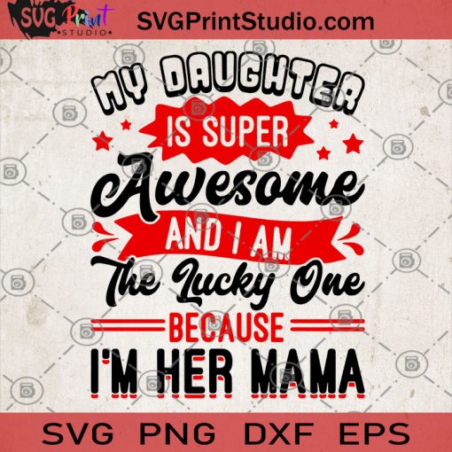 My Daughter Is Super Awesome And I Am The Lucky One Because I'm Her Mama SVG, Family SVG, Mom SVG