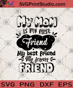 My Mom Is My Firse Friend My Best Friend My Forever Friend SVG, Funny Mom SVG, Mom SVG, Mom Gift SVG, Mother's Day SVG