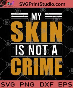 My Skin Is Not A Crime SVG, George Floyd SVG, Black Lives Matter SVG