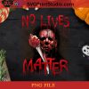 NO LIVES MATTER PNG, Happy Halloween PNG, Halloween PNG, Michael Myers PNG, Digital Download