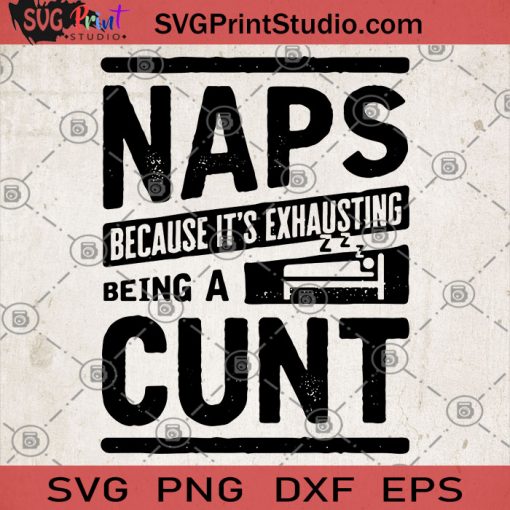 Naps Because It's Exhausting Being A Cunt SVG, Naps SVG, Cunt SVG, Tired SVG