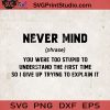 Never Mind You Were Too Stupid To Understand The First Time SVG, Funny Quote SVG