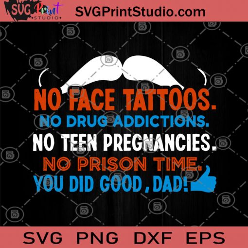 No Face Tattoos No Drug Addictions No Teen Pregnancies No Prison Time You Did Good DAD SVG, DAD SVG, Family SVG