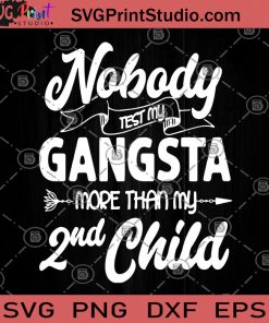 Nobody Test My Gangsta More Than My 2nd Child SVG, Funny Mother SVG, Suitable For Boyfriends SVG, Humor SVG, Gangster SVG, Second Children SVG, Gifts SVG