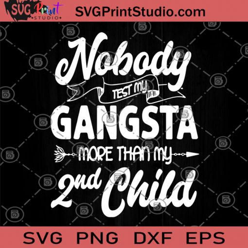 Nobody Test My Gangsta More Than My 2nd Child SVG, Funny Mother SVG, Suitable For Boyfriends SVG, Humor SVG, Gangster SVG, Second Children SVG, Gifts SVG