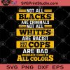 Not All Blacks Are Criminals Not All Whites Are Racist Not All Cops Are Bad Ignorance Comes In All Colors SVG, Black Lives Matter SVG, George Floyd SVG