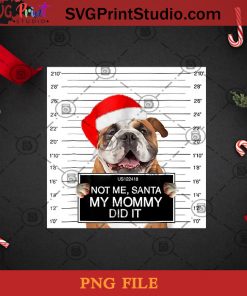 Not Me Santa My Mommy Did It Bulldog Christmas PNG, Noel PNG, Merry Christmas PNG, Christmas PNG, Bulldog PNG, Dog PNG, Mommy PNG, Santa Hat PNG Digital Download