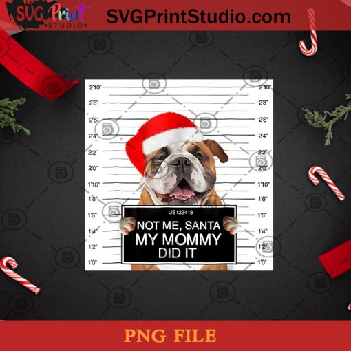 Not Me Santa My Mommy Did It Bulldog Christmas PNG, Noel PNG, Merry Christmas PNG, Christmas PNG, Bulldog PNG, Dog PNG, Mommy PNG, Santa Hat PNG Digital Download