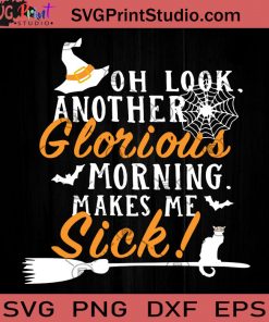 Oh Look Another Glorious Morning Makes Me Sick SVG, Witch SVG, Halloween SVG, Cricut Digital Download, Instant Download