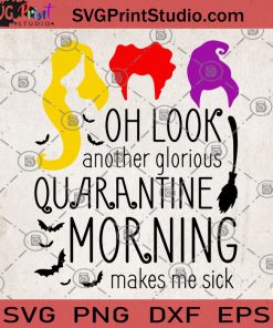 Oh Look Another Glorious Quarantine Morning Makes Me Sick SVG, Witch SVG, COVID 19 SVG, Bat SVG, Witch's Broom SVG, Quarantine SVG, Halloween SVG